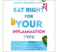 Eat Right for Your Inflammation Type: The Three-step Program to Strengthen Immunity, Heal Chronic Pain, and Boost Your Energy