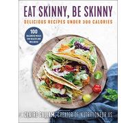 Eat Skinny, Be Skinny: Delicious Recipes Under 300 Calories
