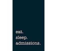 eat. sleep. admissions. - Lined Notebook: College Ruled Writing Journal