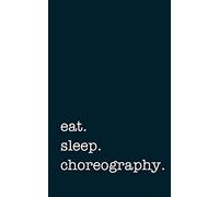 eat. sleep. choreography. - Lined Notebook: Writing Journal
