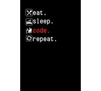 Eat Sleep Code Repeat Notebook: Cute Notebook Gift For Programmers, Software Developers and Anyone Who Loves Coding