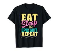 Eat Sleep Do Epic Shit Repeat T-Shirt