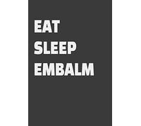Eat Sleep Embalm: Blank Lined Journal for Funeral Directors, Funeral Home Owners, Morticians & Men & Women in the Burial Industry Gifts