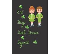 Eat Sleep Irish Dance Repeat: Notebook Dance Irish, Lined Journal Notebook for Dancers, Worship Leaders, Irish Teachers, Prayer Journal, Dance Gifts, ... An Awesome Gift Notebook For An Irish dancer