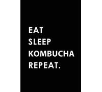 EAT SLEEP KOMBUCHA REPEAT: Blank Lined 6x9 KOMBUCHA Passion and Hobby Journal/Notebooks as Gift for the ones who eat, sleep and live it forever.