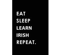 EAT SLEEP LEARN IRISH REPEAT: Blank Lined 6x9 LEARN IRISH Passion and Hobby Journal/Notebooks as Gift for the ones who eat, sleep and live it forever.