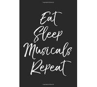 Eat Sleep Musicals Repeat: Musical Theatre Journal with Blank Pages to Write in - Theater Notebook for Dramatic Acting Notes: Broadway Gift Idea