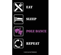 Eat Sleep POLE DANCE Repeat: Paperback Funny Notebook with 120 lined pages 6" x 9".