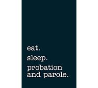 eat. sleep. probation and parole. - Lined Notebook: Writing Journal for Probation and Parole Officers