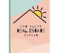 Eat Sleep Real Estate Repeat: Real Estate Agent Pipeline Planner with Monthly Calendar, Weekly Planning, and Sales Tracking | Full Color Interior