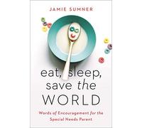 Eat, Sleep, Save the World: Words of Encouragement for the Special Needs Parent