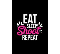 Eat Sleep Shoot Repeat: Journal Diary Agenda Tagebuch Diario: 150 Pages for Creative Writing, Journaling & Drawing ACE053
