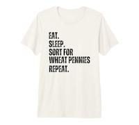 Eat Sleep. Sort for Wheat Pennies Repeat. Numismatist Joke Premium T-Shirt