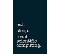 eat. sleep. teach scientific computing. - Lined Notebook: Writing Journal