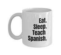 Eat Sleep Teach Spanish Teacher for Him Or Her - Funny Coffee Mug Tea Cup for Valentines Birthday for Any Occassion - Wm2932