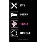 Eat Sleep Train Repeat Weightlifting: Unique Personal Athletic Trainer Lined Notebook Journal To Write In Great Gift For Fitness Fanatic Men, Dads, Sons Or Brothers