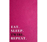 Eat. Sleep. Twirl. Repeat: Funny Novelty Twirling Gift| Majorette Themed Gift| Blank Lined Journal & Notebook To Write In