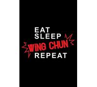 Eat sleep Wing Chun repeat: 6" x 9" 120 pages ruled Journal I 6x9 lined Notebook I Diary I Sketch I Journaling I Planner I Wing Chun Gift I Self Defense Gift