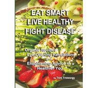 Eat Smart, Live Healthy, Fight Disease: Organic recipes, eye-opening revelations, and enlightening advice for a healthier you. (Cooking with Love Cookbook Series)