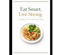 Eat Smart, Live Strong: The Modern Nutrition Guide