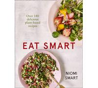 Eat Smart - Over 140 Delicious Plant-Based Recipes