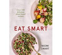 Eat Smart - Over 140 Delicious Plant-Based Recipes