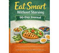 Eat Smart Without Starving 90-Day Weight Loss And Meal Tracking Journal