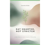 Eat Smarter, Not Stricter: A Calm, Practical Guide to Nutrition Without Fear