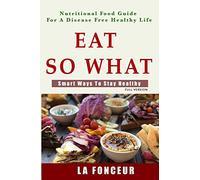 Eat So What! Smart Ways To Stay Healthy (Full Color Print)