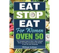 Eat Stop Eat for Women Over 50 : The Complete Guide to Start a New Lifestyle, Detox your Body and Improve the Quality of your life with Autophagy