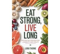 Eat Strong, Live Long: Protein Rich Recipes for Longevity and Vitality