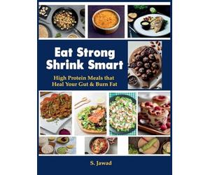Eat Strong Shrink Smart: High Protein Meals That Heal Your Gut & Burn Fat: High Protein Meals That Heals