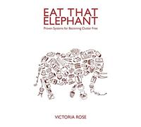 Eat That Elephant - Proven Systems for Becoming Clutter Free