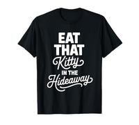 Eat That Kitty In The Hideaway T-Shirt