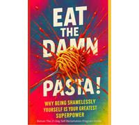 Eat The Damn Pasta!: Why Being Shamelessly Yourself Is Your Greatest Superpower