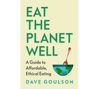 Eat the Planet Well : A Guide to Healthy, Affordable, Ethical Eating