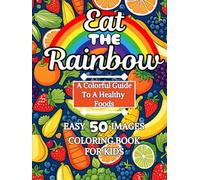 Eat The Rainbow: A Colorful Guide to Healthy Foods: A Fun and Educational Coloring Book About Healthy, Colorful Foods for Kids