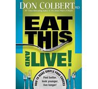 EAT THIS AND LIVE: How to Make Simple Food Choices, Feel Better, Look Younger, Live Longer!