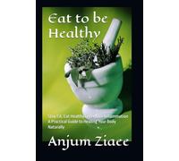 Eat to be Healthy: Stay Fit, Eat Healthy & Remove Inflammation A Practical Guide to Healing Your Body Naturally