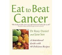 Eat to beat Cancer: A Nutritional Guide with 40 Delicious Recipes