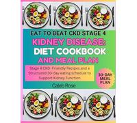 EAT TO BEAT CKD STAGE 4 KIDNEY DISEASE: DIET COOKBOOK AND MEAL PLAN: STAGE 4 CKD-FRIENDLY RECIPES AND A STRUCTURED 30-DAY EATING SCHEDULE TO SUPPORT KIDNEY FUNCTION