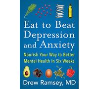 Eat to Beat Depression and Anxiety : Nourish Your Way to Better Mental Health in Six Weeks