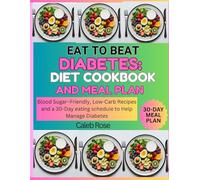 EAT TO BEAT DIABETES: DIET COOKBOOK AND MEAL PLAN: Blood Sugar-Friendly, Low-Carb Recipes and a 30-Day eating schedule to Help manage Diabetes