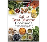 EAT TO BEAT DISEASE COOKBOOK: Recipes to Activate Your Body’s Natural Healing Systems