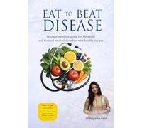 Eat to Beat Disease: Practical nutrition guide for Metabolic and General medical disorders with healthy recipes