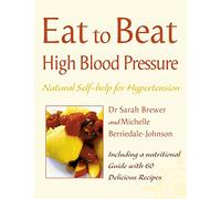 Eat to Beat - HIGH BLOOD PRESSURE: Natural Self-help for Hypertension, including 60 recipes
