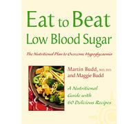 Eat to Beat - LOW BLOOD SUGAR: The Nutritional Plan to Overcome Hypoglycaemia, with 60 Recipes
