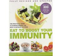 Eat to Boost Your Immunity: The Practical Guide to Strengthening the Body's Defence Systems