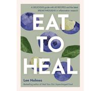 Eat to Heal : A delicious guide with the latest breakthroughs in inflammation research