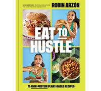 Eat to Hustle : 75 High-Protein Plant-Based Recipes (A Cookbook)
